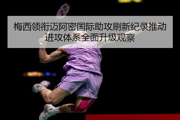 梅西领衔迈阿密国际助攻刷新纪录推动进攻体系全面升级观察 - WMsports